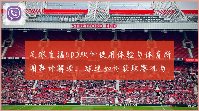 足球直播app软件使用体验与体育新闻事件解读:球迷如何获取赛况与赛后分析