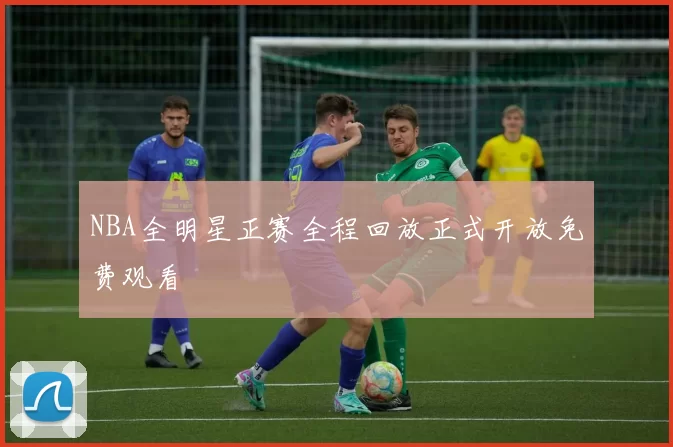 NBA全明星正赛全程回放正式开放免费观看