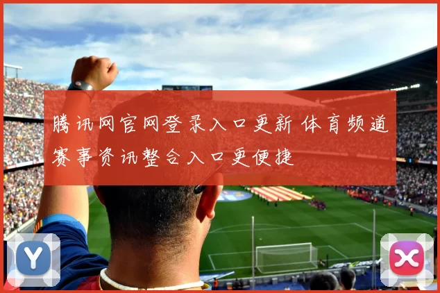 腾讯网官网登录入口更新 体育频道赛事资讯整合入口更便捷