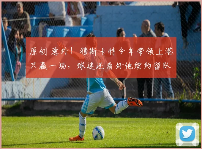 原创 意外！穆斯卡特今年带领上港只赢一场，球迷还看好他续约留队吗？