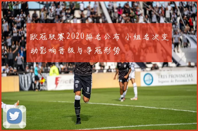 欧冠联赛2020排名公布 小组名次变动影响晋级与争冠形势