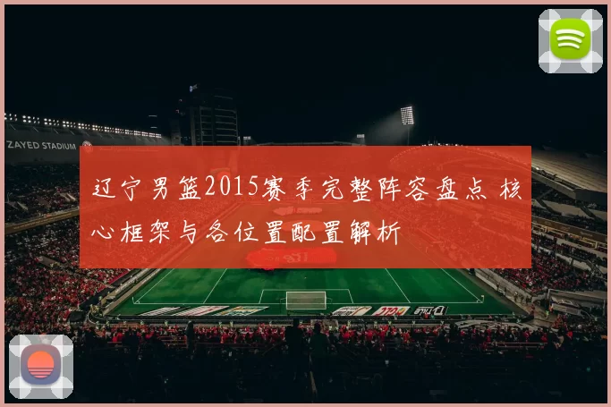 辽宁男篮2015赛季完整阵容盘点 核心框架与各位置配置解析