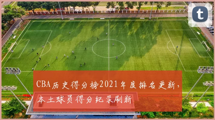 CBA历史得分榜2021年度排名更新,本土球员得分纪录刷新